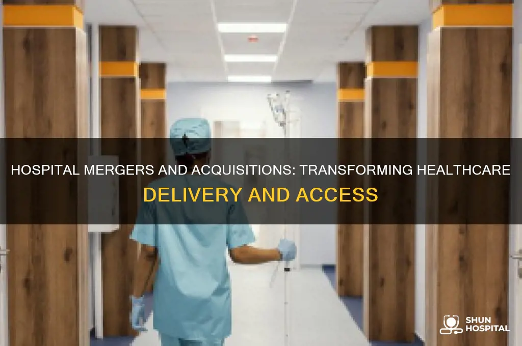 how hospital merger and acquisition activity is changing healthcare