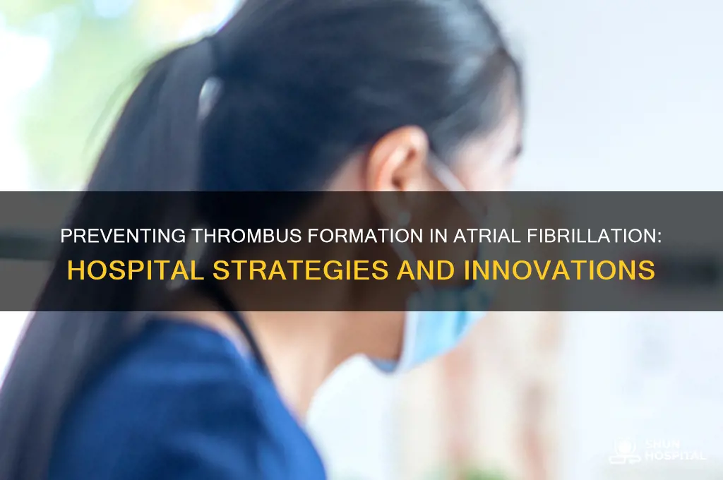 how hospitals are preventing thrombus formation from atrail fibrillation