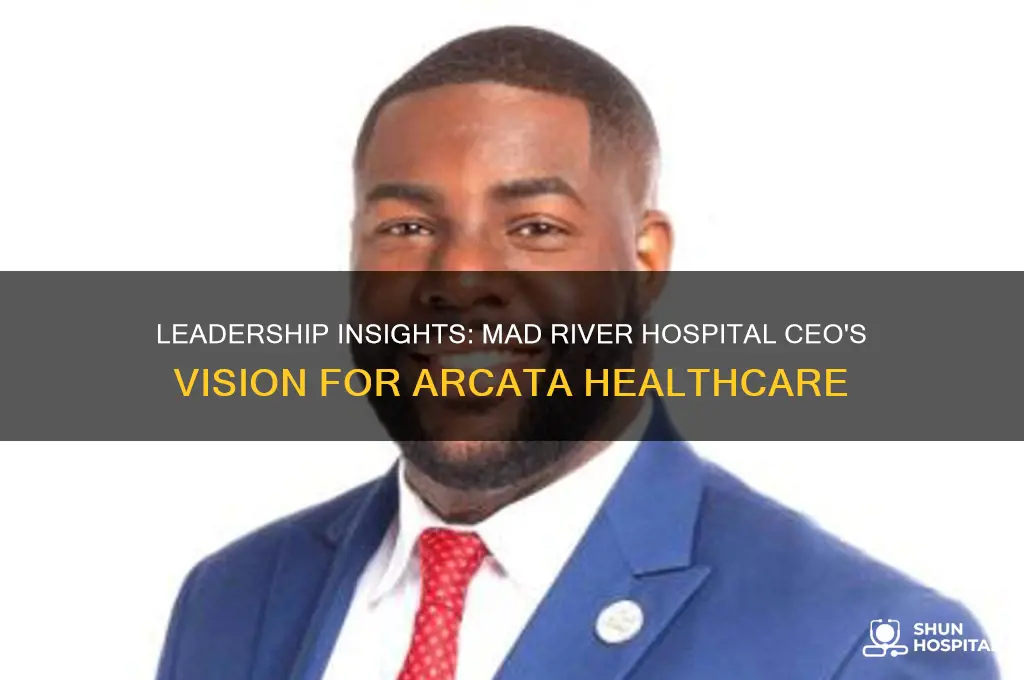 how is ceo of mad river hospital in arcata ca