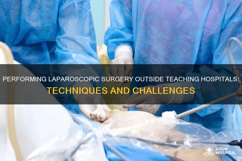 how is laparoscopic surgery performed without a teaching hospital