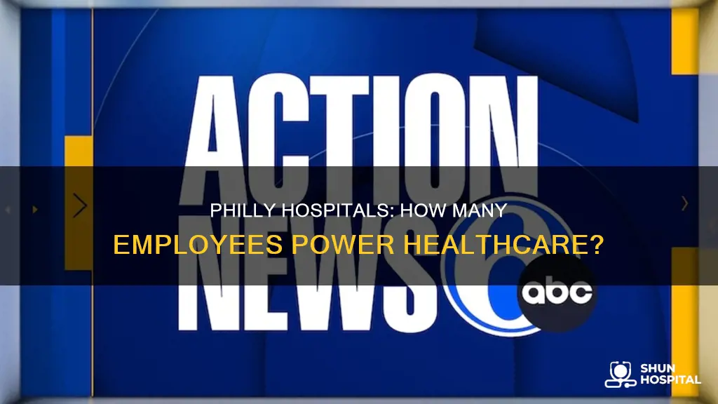 how many employees do philly hospitals employ