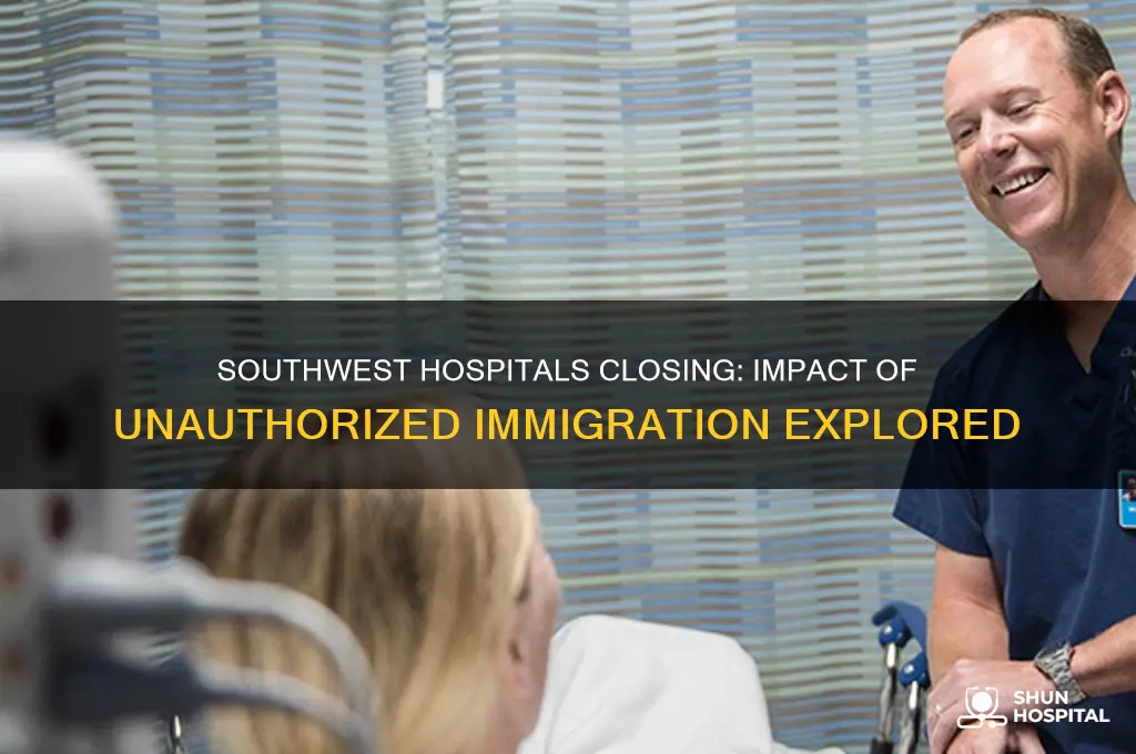 how many hospital in southwest closed because of illegals