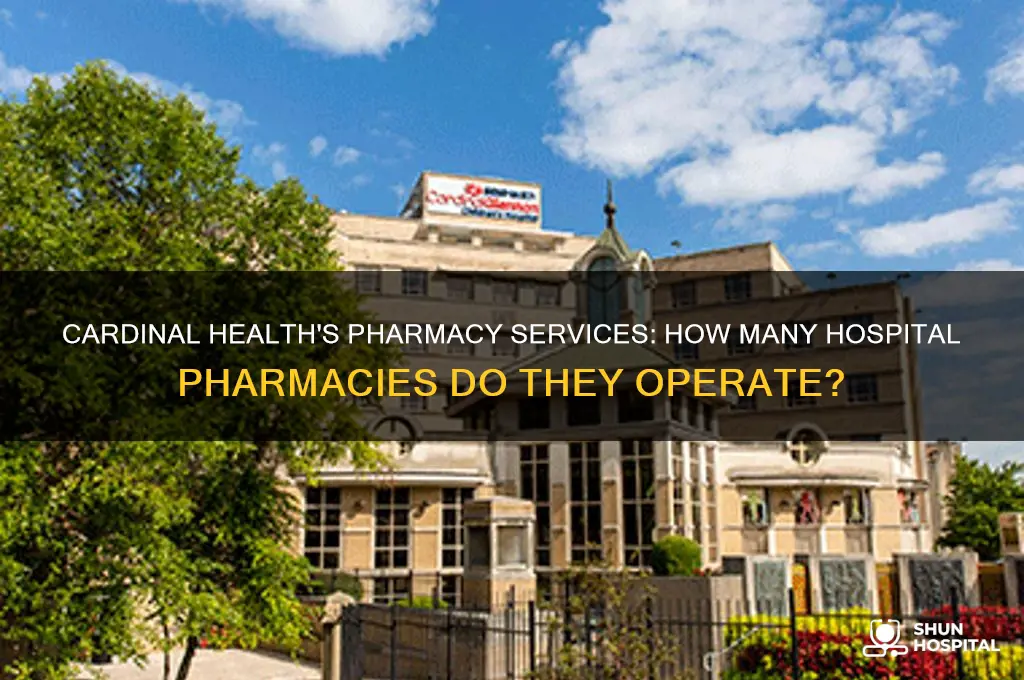 how many hospital pharmacies does cardinal have pharmacy services