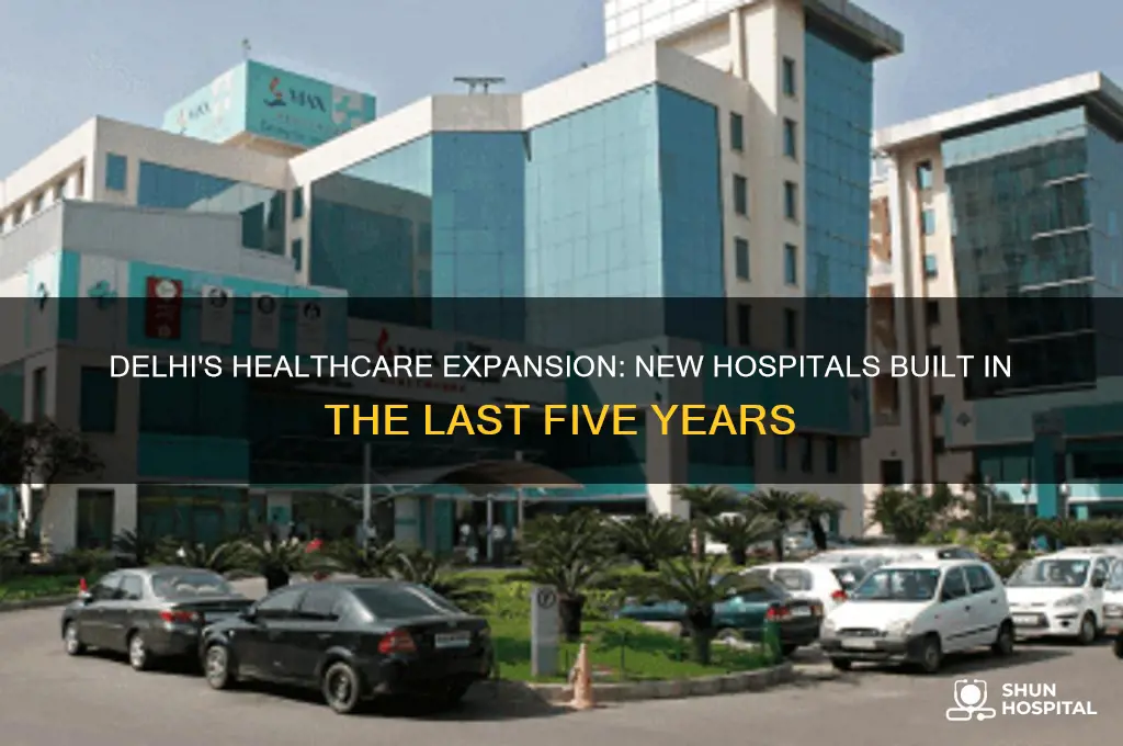 how many hospitals built in delhi in last 5 years