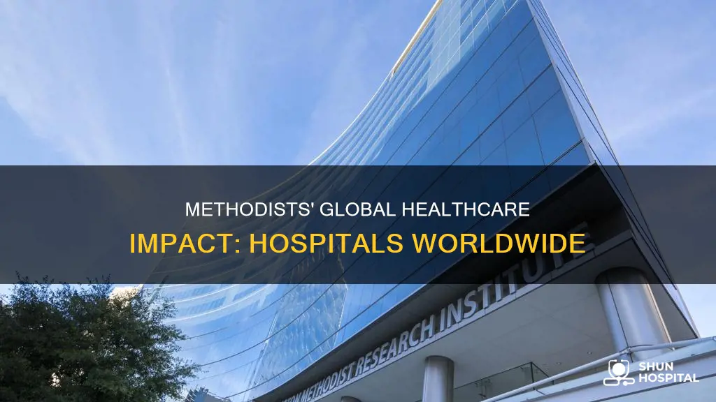 how many hospitals have methodists started worldwide