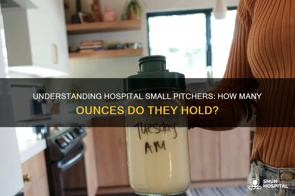 how many oz are in a hospital small pitche