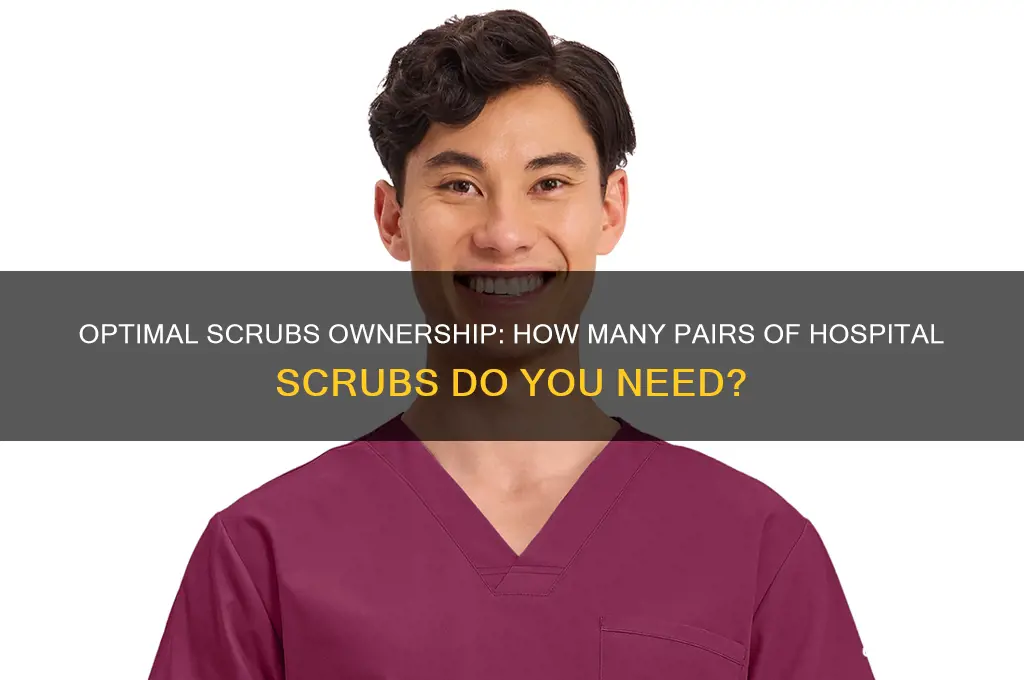 how many pairs of hospital scrubs should you on