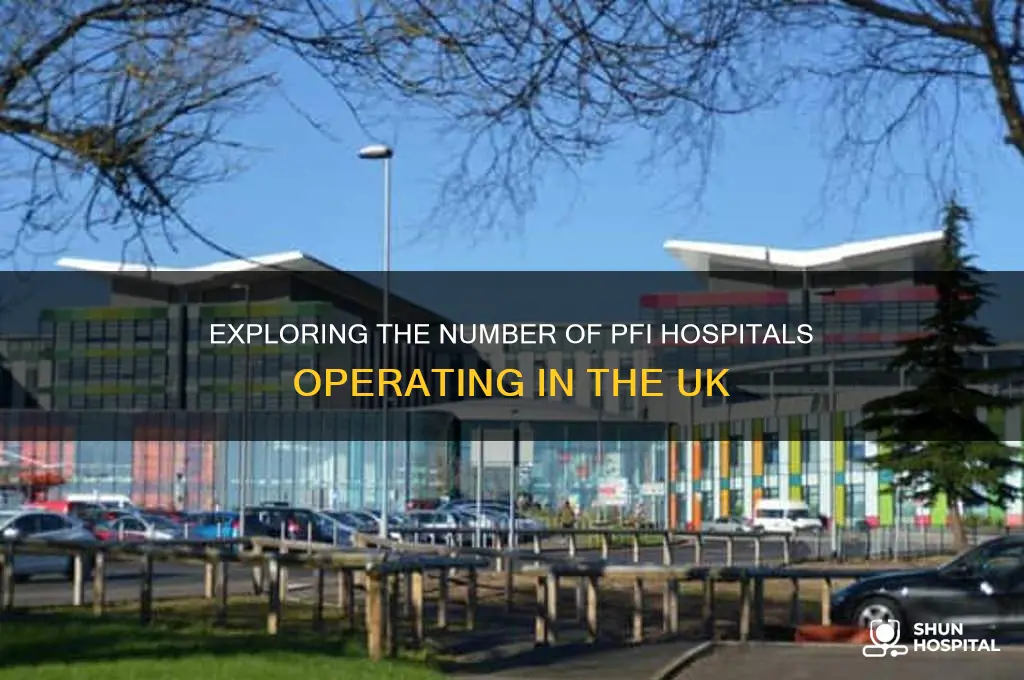 how many pfi hospitals are there in the uk