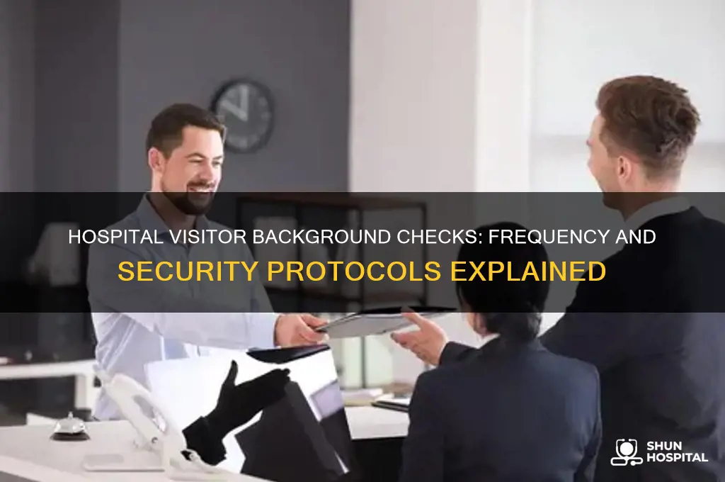 how often do hospitals run background checks on visitors