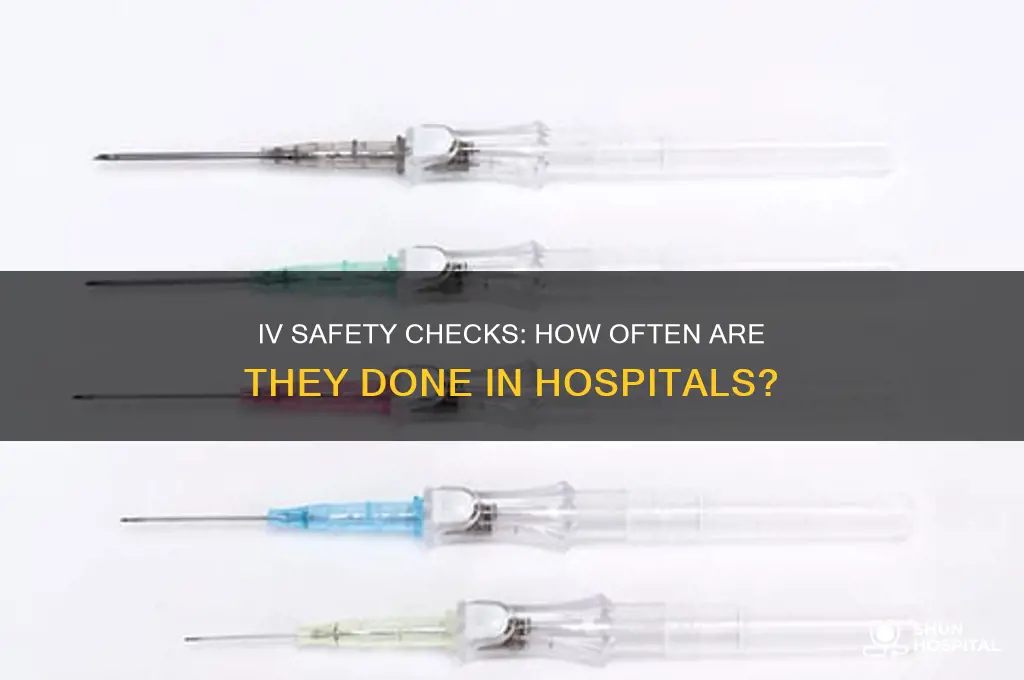 how often do you do iv checks in hospital