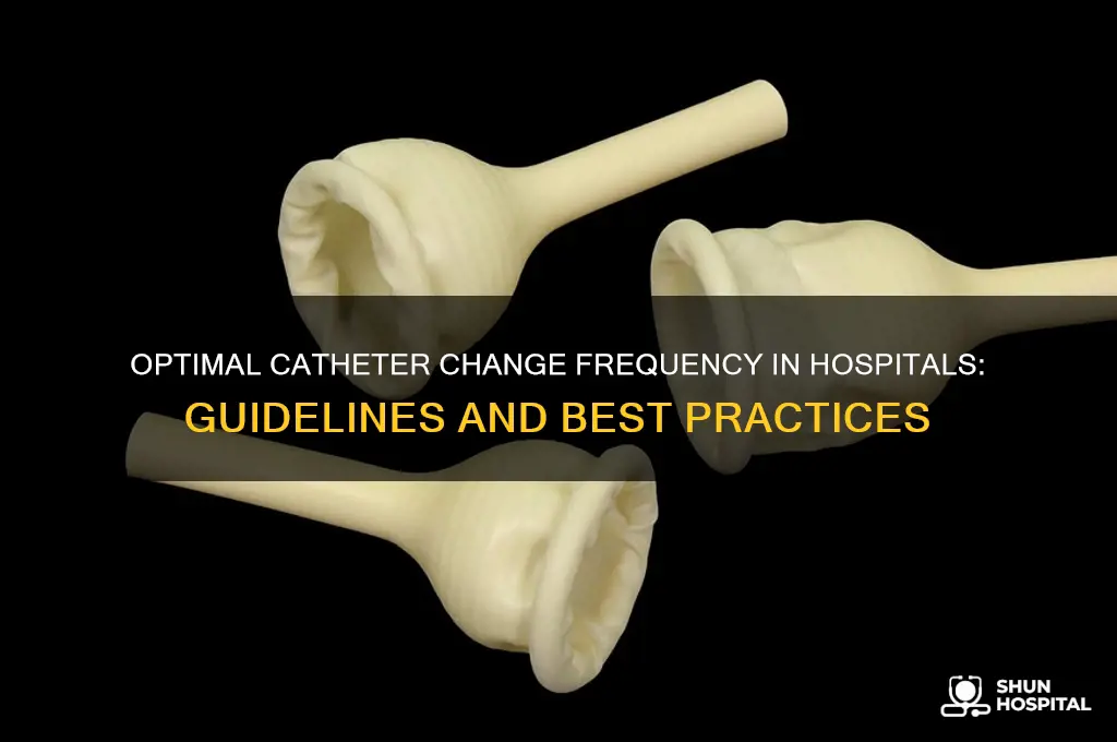 how often should a catheter be changed in hospital