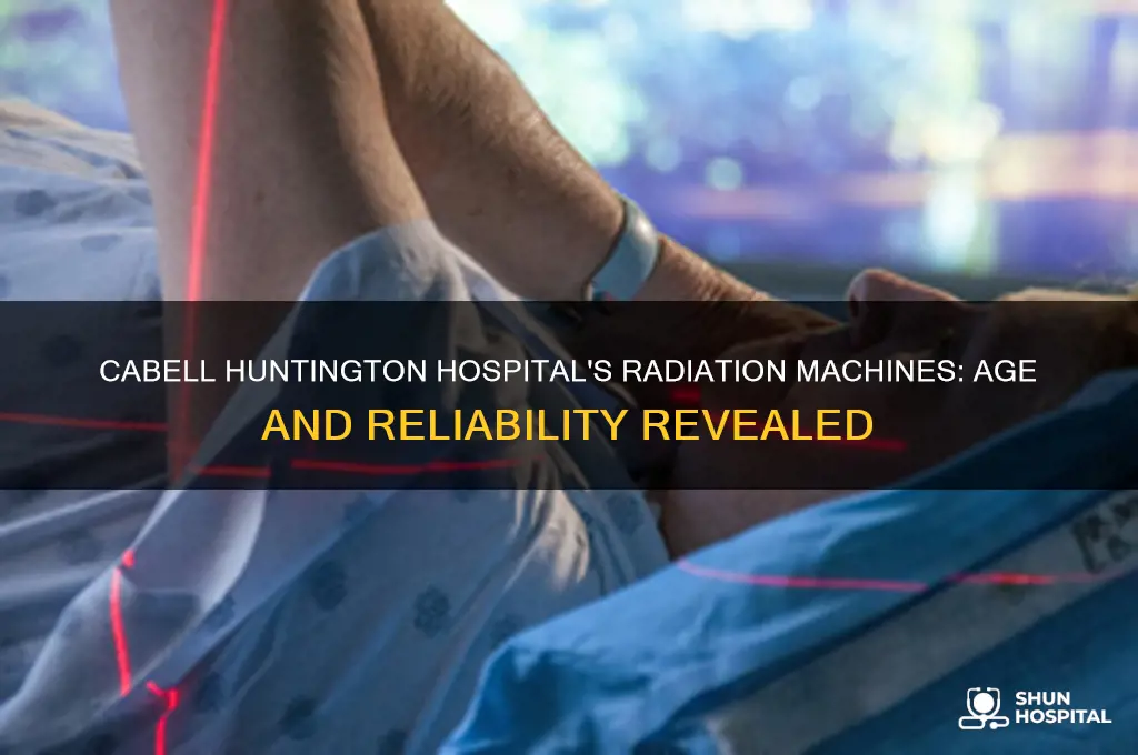 how old are the radiation machines at cabell huntington hospital
