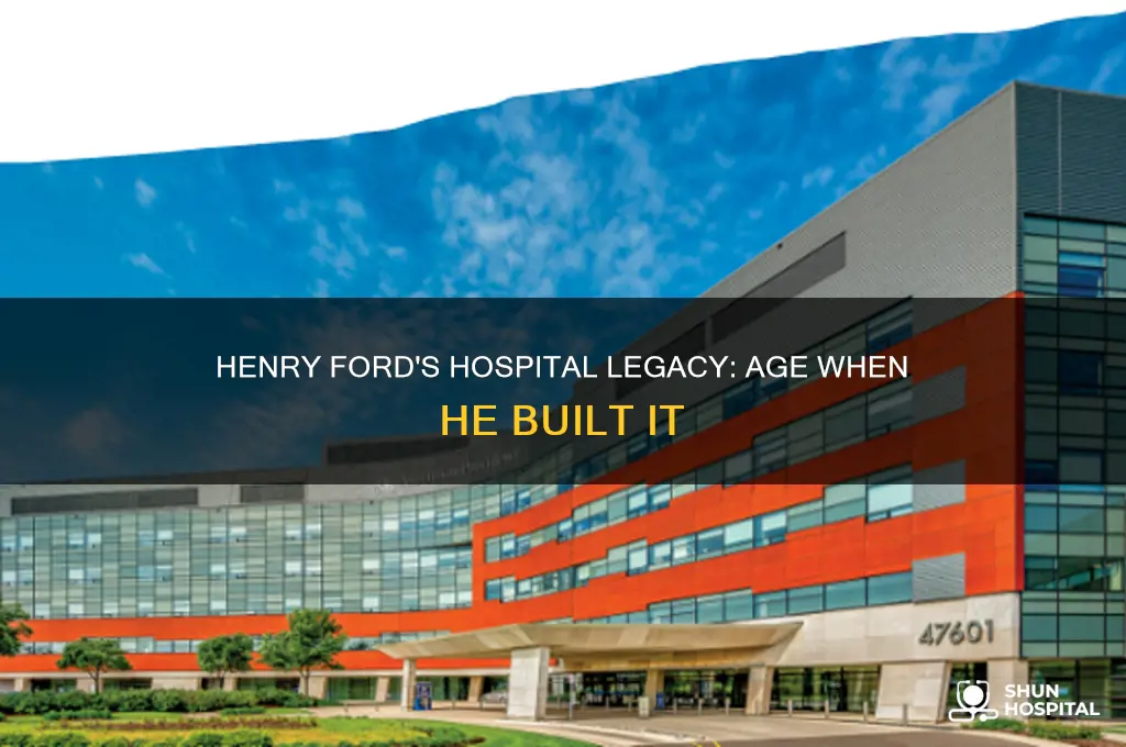 how old was henry ford when he built a hospital