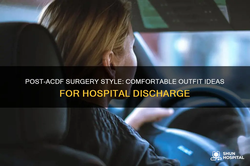 how should i dress upon leaving hospital after acdf surgery