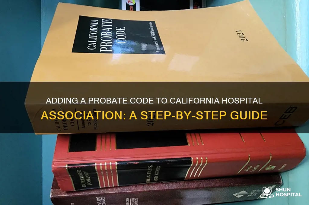 how to add another probate code to california hospital association