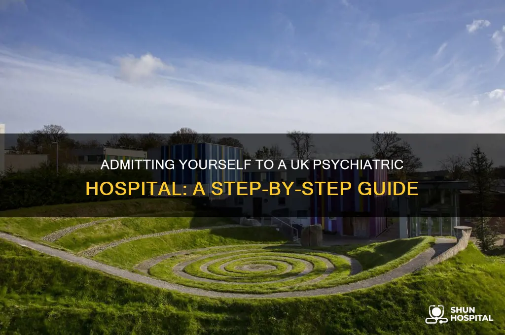 how to admit yourself to a psychiatric hospital uk