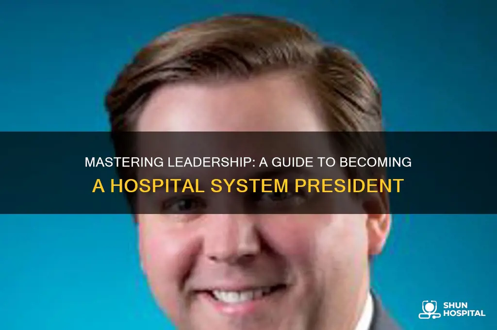 how to becone president of a hospital healthcare sysem