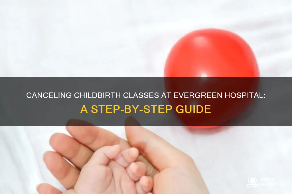 how to cancel my child birth classes at evergreen hospital