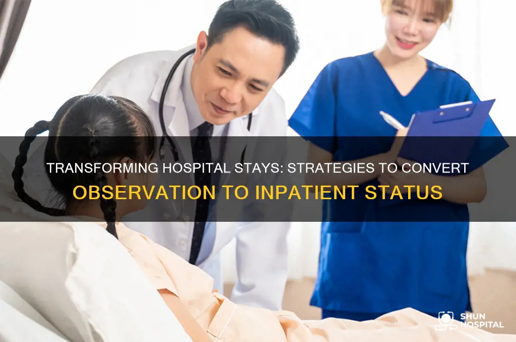 how to change hospital stsy from observation to inpatient