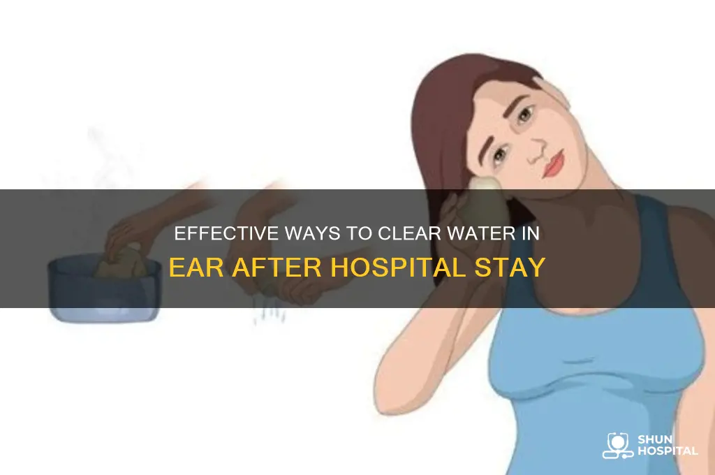 how to clear water in the ear from hospital stay