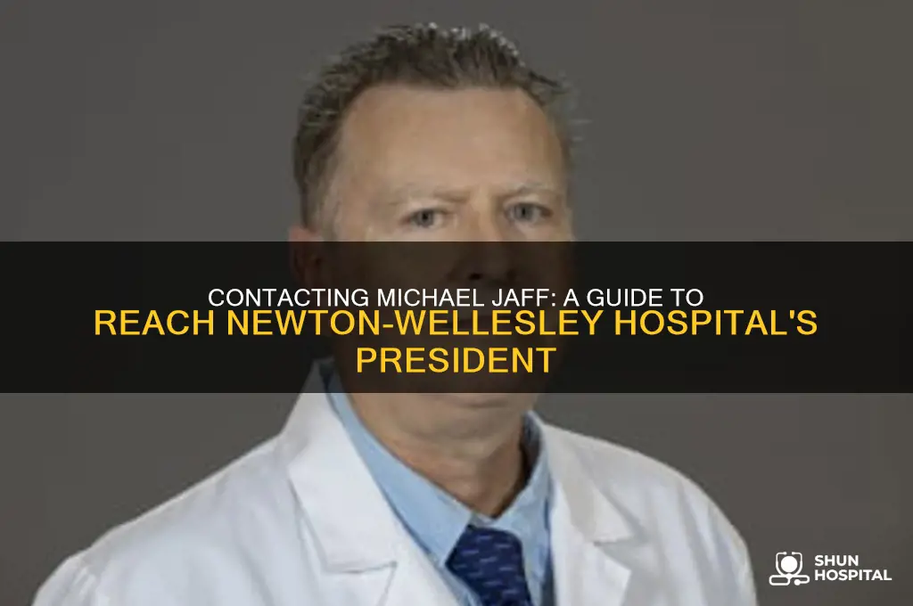 how to contact michael jaff president of newton wellesly hospital