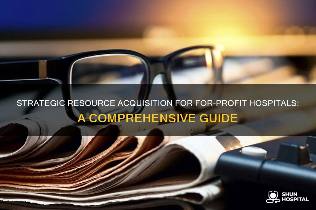 how to do resource acquisiton for a for profit hospital