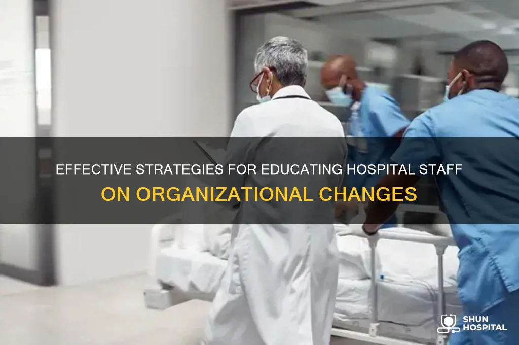 how to educate staff on a change in a hospital