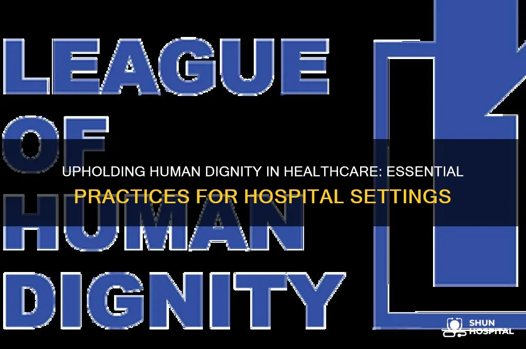 how to ensure human dignity is maintained in hospital setting