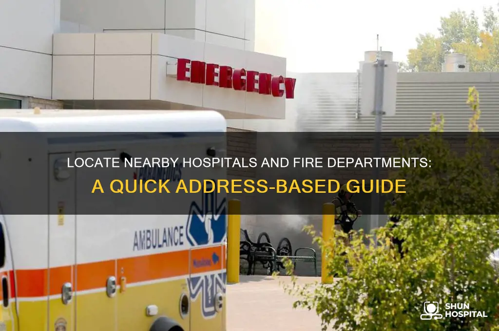 how to find hospitals and fire department near an address