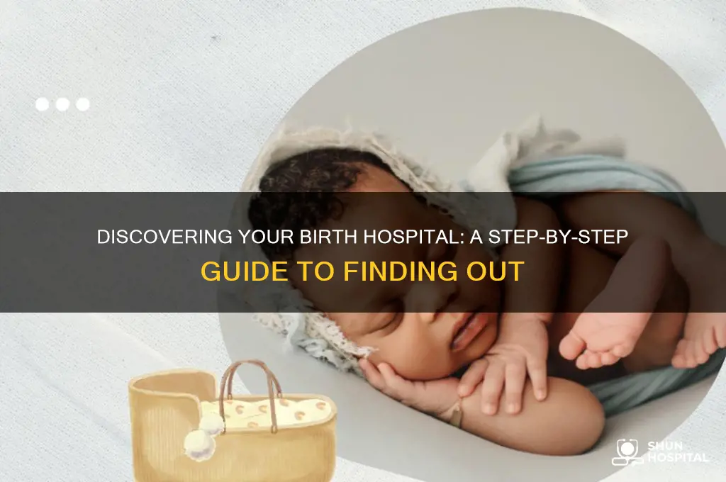 how to find out waht hospital yuo were born in