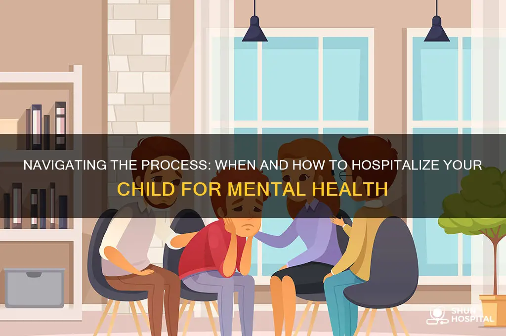how to gwt your child put in psychiatric hospital