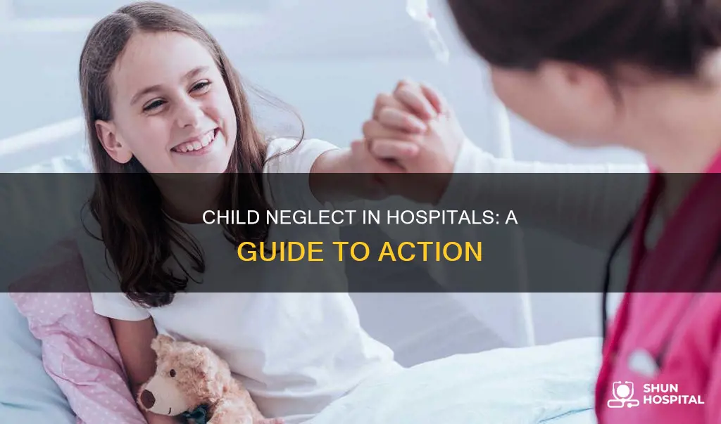 how to handle child neglect in hospital