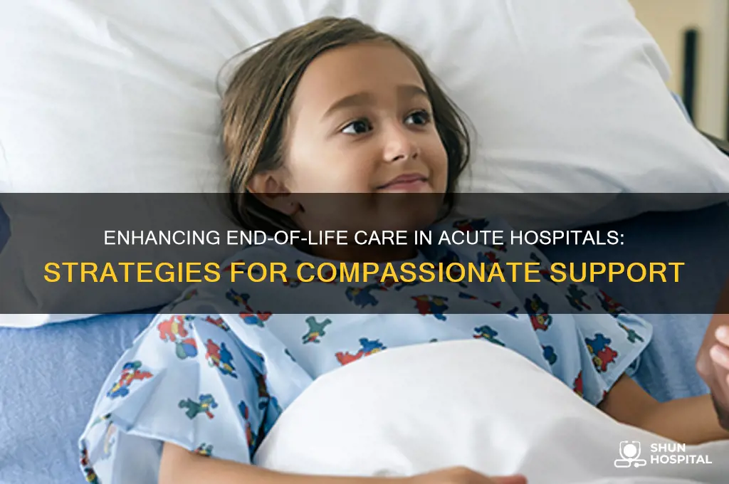 how to improve end of life care in acute hospitals