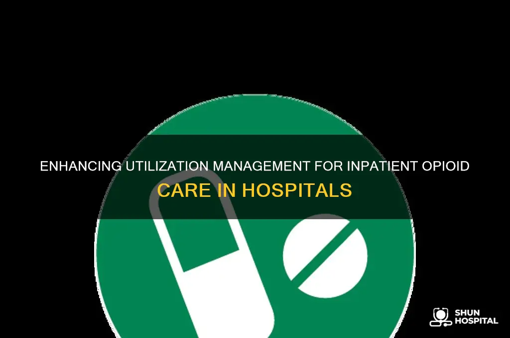 how to improve utilization management with hospital inpatient opioids
