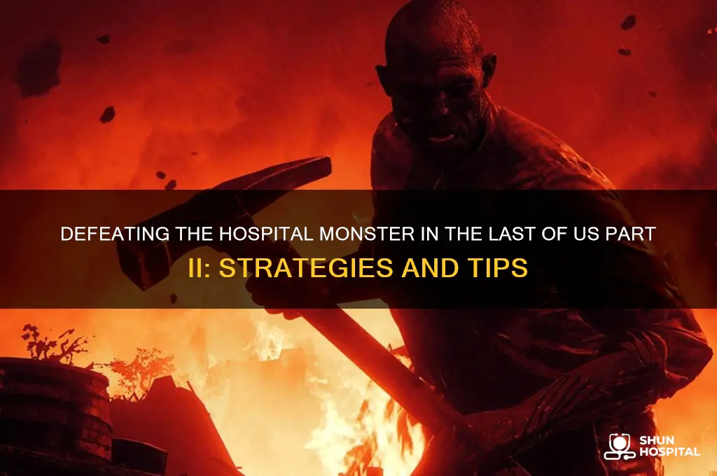 how to kill hospital monster last of us 2