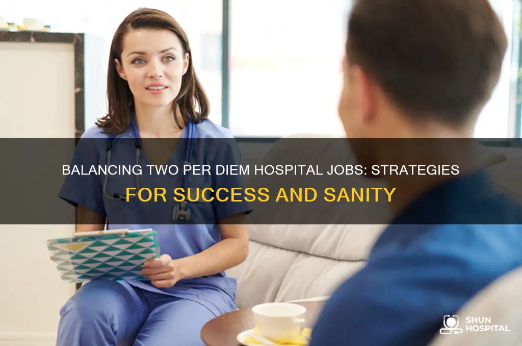 how to manage 2 per diem jobs in a hospital