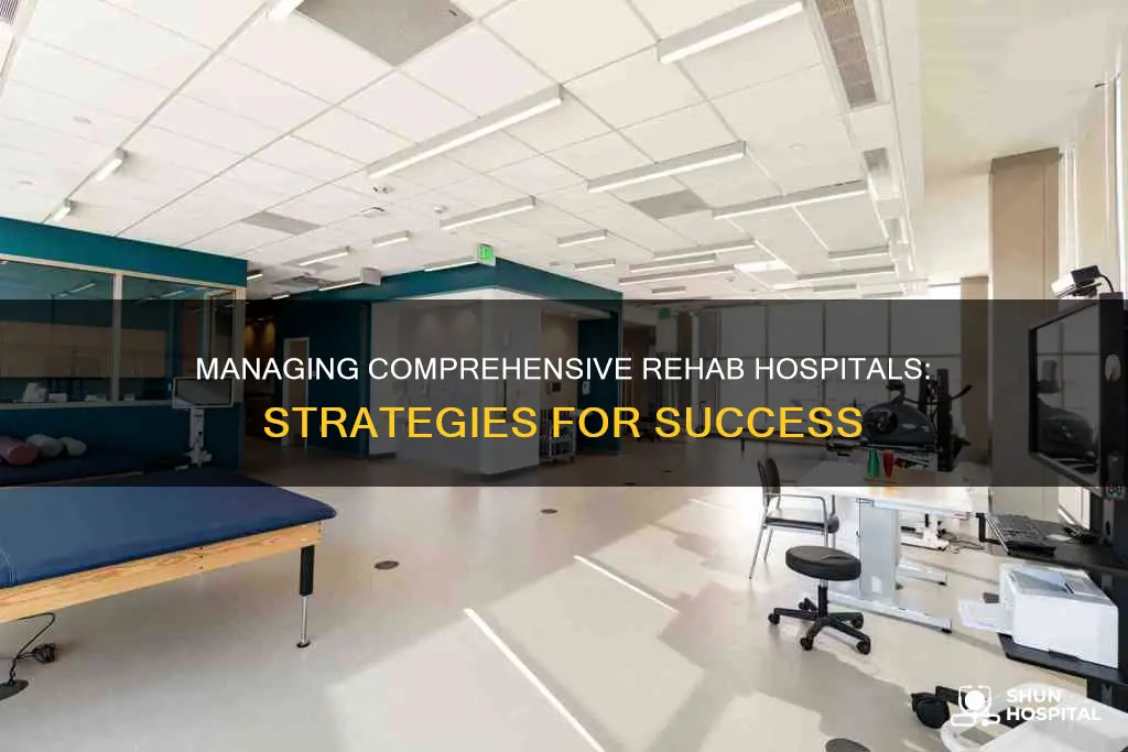 how to manage a comprehensive rehab hospital