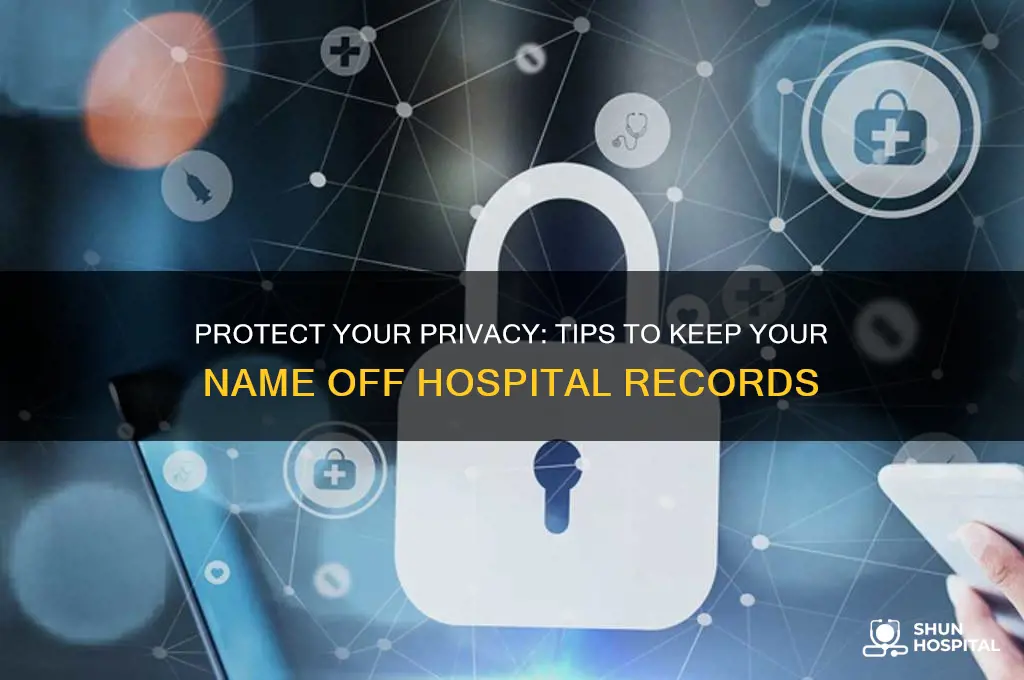 how to not list your name when at the hospital