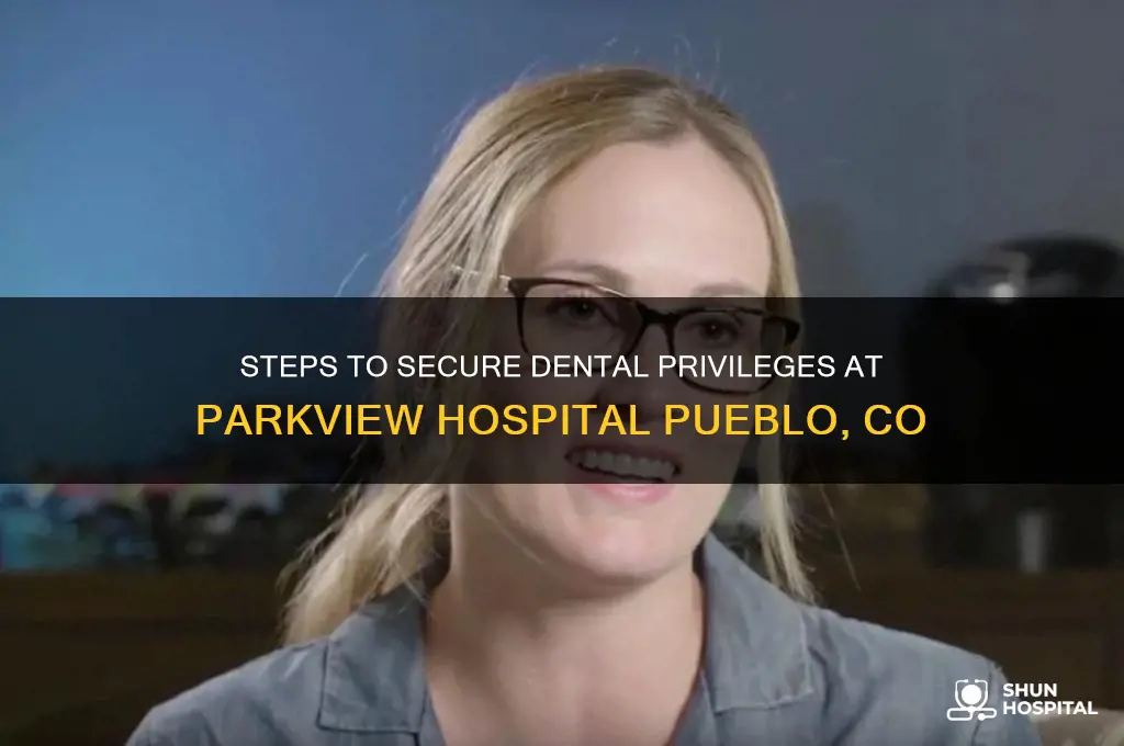 how to obtain dental privileges at parkview hospital pueblo co
