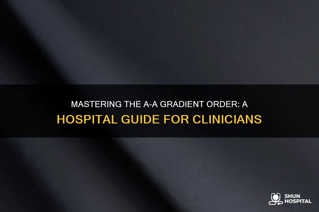 how to order an a-a gradient in the hospital