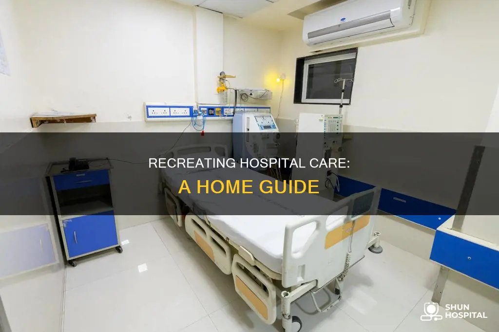 how to recreate hospital life at home
