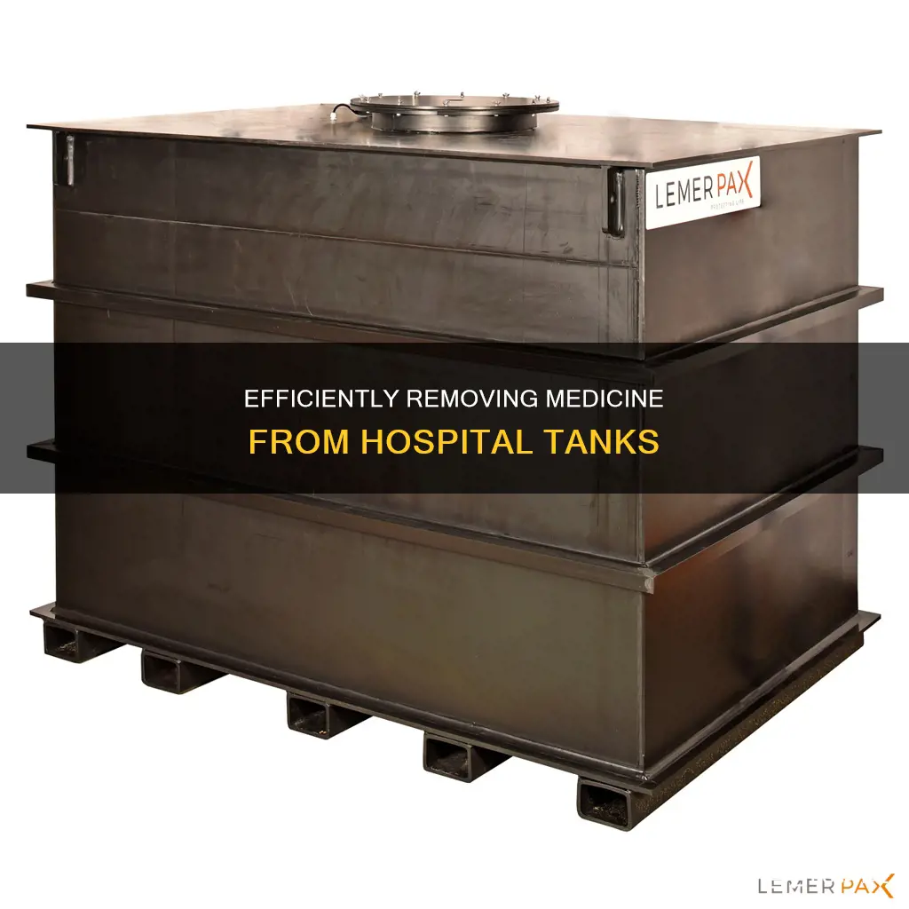 how to remove medicine from hospital tank