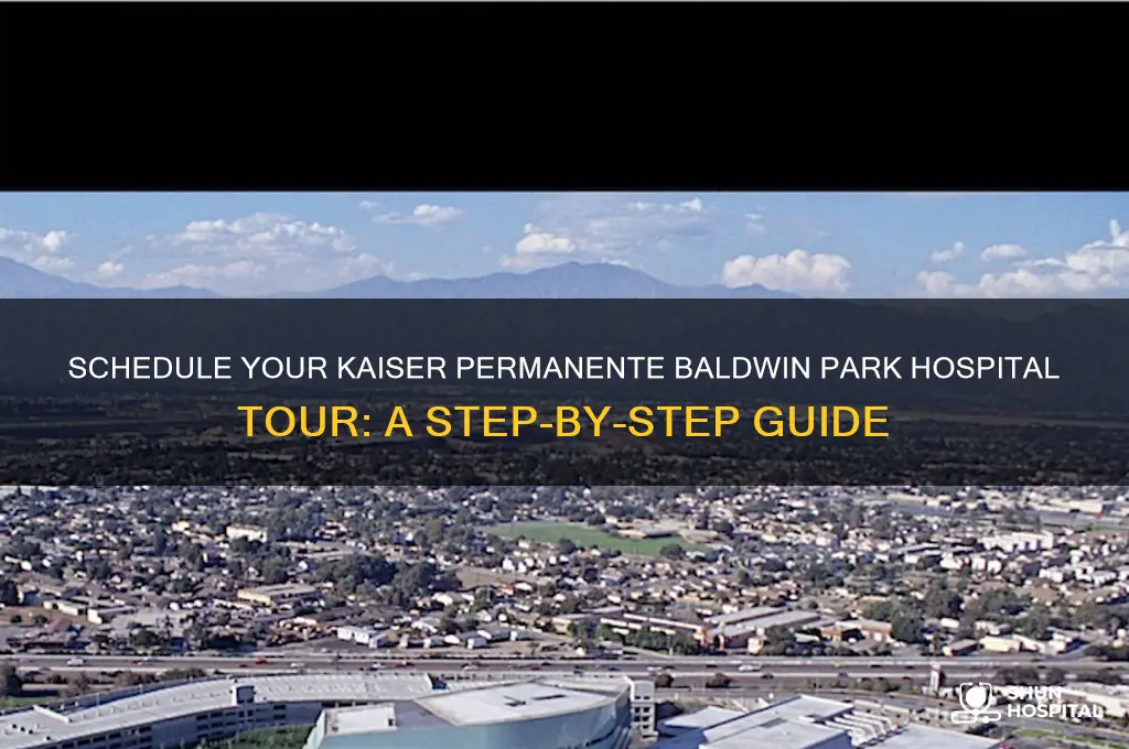 how to schedule a hospital tour kaiser permanente baldwin park