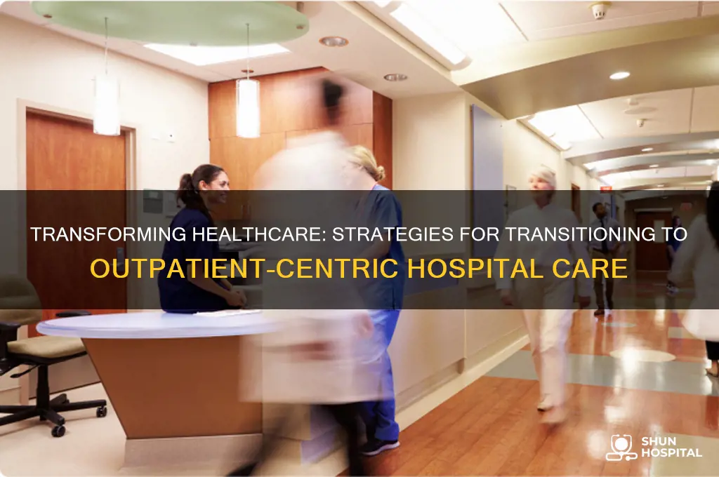 how to shift your hospital from inpatient to outpatient care