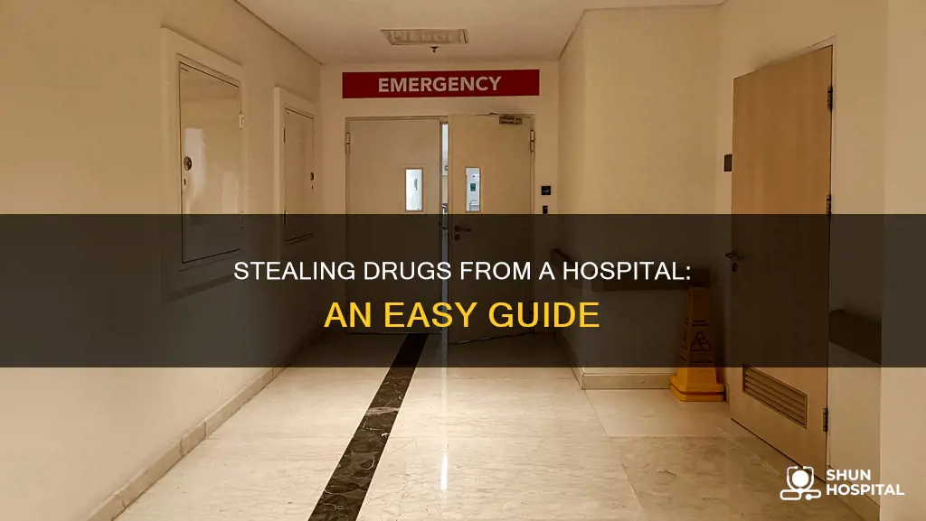 how to steal drugs from a hospital