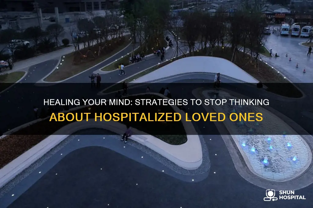 how to stop thinking about someone in the hospital