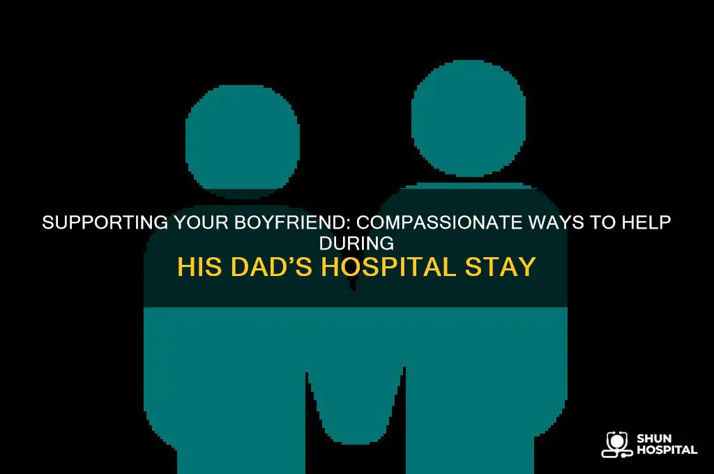 how to support boyfriend when his dads in hospital