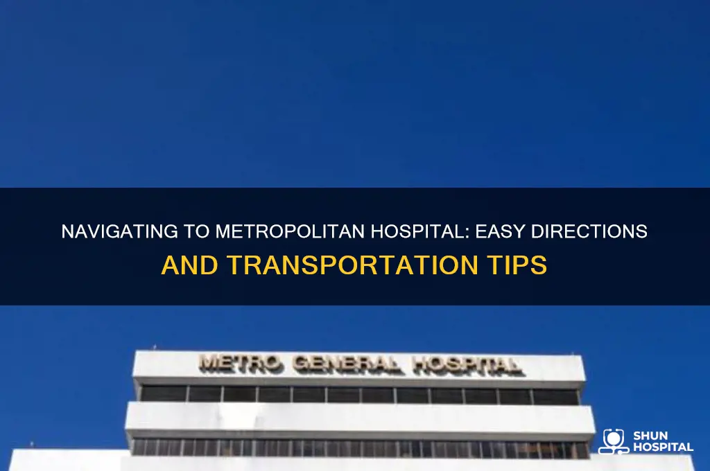 how tonget to metropolitan hospital