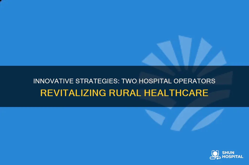 how two hospital operators are bucking the rural health crisis