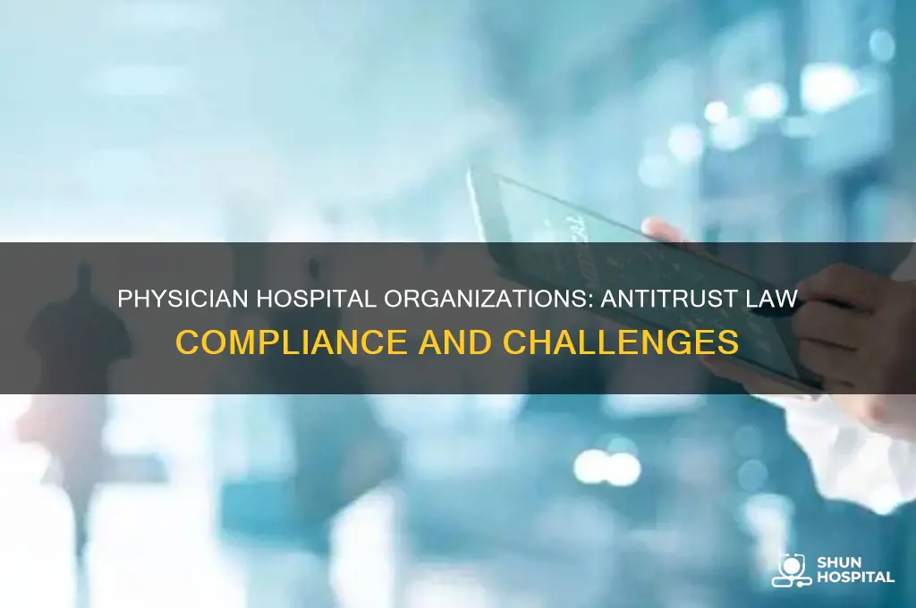 how would physician hospital organizations fare under antitrust laws